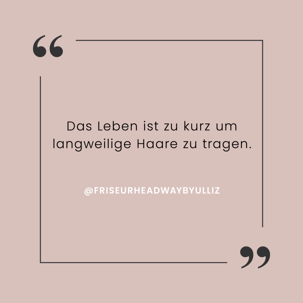 Spruch: Das Leben ist zu kurz um langweilige Haare zu tragen.