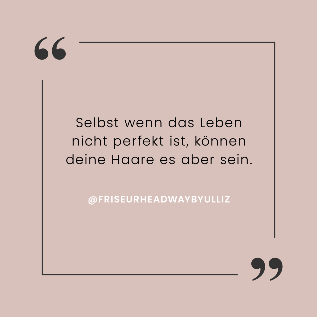 Spruch: Selbst wenn das Leben nicht perfekt ist, können deine Haare es aber sein.
